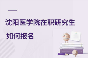沈陽醫學院在職研究生如何報名