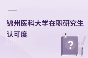 錦州醫(yī)科大學(xué)在職研究生認(rèn)可度