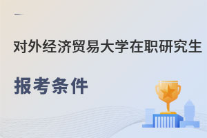 對(duì)外經(jīng)濟(jì)貿(mào)易大學(xué)在職研究生報(bào)考條件