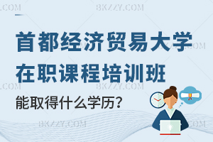首都經濟貿易大學在職課程培訓班能取得什么學歷？