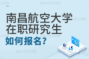 南昌航空大學在職研究生如何報名?