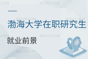 渤海大學(xué)在職研究生就業(yè)前景