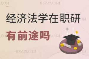 在職研究生經(jīng)濟(jì)法學(xué)專業(yè)有前途嗎？