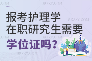 報考護理學在職研究生需要學位證嗎？