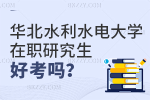 2025年華北水利水電大學在職研究生好考嗎？