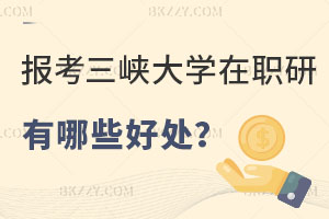 在職人員報(bào)考三峽大學(xué)在職研究生有哪些好處？