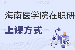 海南醫(yī)學(xué)院在職研究生有幾種上課方式？醫(yī)護(hù)人員什么報(bào)考條件能上？