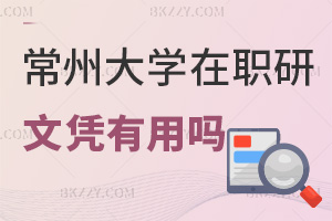 常州大學(xué)在職研究生文憑有用嗎？附招生簡(jiǎn)章
