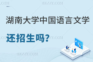 湖南大學(xué)中國語言文學(xué)在職研究生還招生嗎？報考條件是什么？