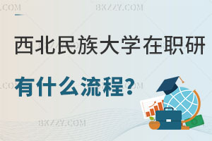 想要報(bào)考西北民族大學(xué)在職研究生有什么流程？招生專(zhuān)業(yè)有哪些？