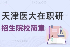 天津醫(yī)科大學(xué)在職研究生招生院校簡章一覽表2025
