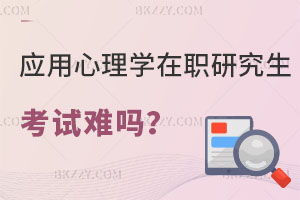 應用心理學在職研究生考試難嗎？適合體制內(nèi)報考嗎？