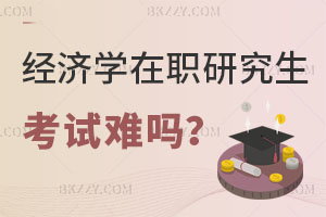 經(jīng)濟(jì)學(xué)在職研究生考試難嗎？銀行人報(bào)考怎么樣？