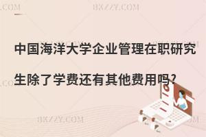 中國海洋大學(xué)企業(yè)管理在職研究生除了學(xué)費還有其他費用嗎?