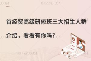 首經貿高級研修班三大招生人群介紹，看看有你嗎?