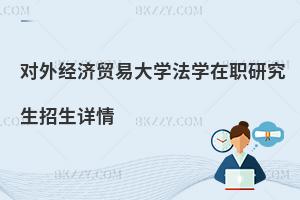 對外經(jīng)濟貿(mào)易大學(xué)法學(xué)在職研究生招生詳情