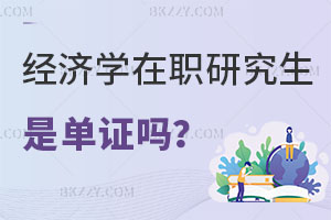 經(jīng)濟(jì)學(xué)在職研究生都是單證教育嗎？附報(bào)考條件解析