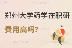 鄭州大學(xué)藥學(xué)在職研究生費用高嗎？怎么報名？