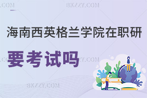 海南醫(yī)學院西英格蘭學院在職研究生要參加考試嗎，難度高嗎？