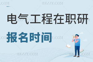 電氣工程在職研究生報名時間都是什么時候，費用要多少？