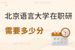 報(bào)考北京語言大學(xué)在職研究生需要多少分，怎么報(bào)名？