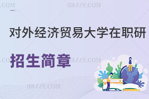 對外經(jīng)濟貿(mào)易大學(xué)在職研究生招生簡章及常見問題解讀