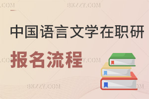中國(guó)語(yǔ)言文學(xué)在職研究生報(bào)名流程