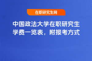 中國政法大學(xué)在職研究生學(xué)費(fèi)一覽表，附報(bào)考方式