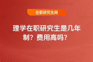 理學(xué)在職研究生是幾年制？費(fèi)用高嗎？