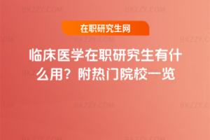 臨床醫(yī)學(xué)在職研究生有什么用？附熱門(mén)院校一覽
