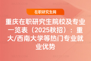 重慶在職研究生院校及專業一覽表（2025秋招）：重大/西南大學等熱門專業就業優勢